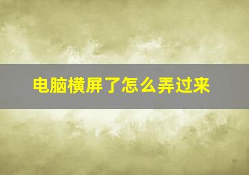 电脑横屏了怎么弄过来