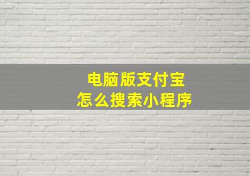 电脑版支付宝怎么搜索小程序