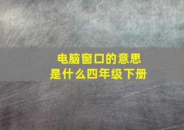 电脑窗口的意思是什么四年级下册