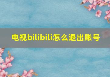 电视bilibili怎么退出账号