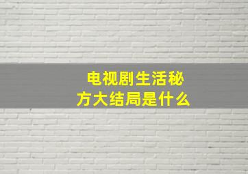 电视剧生活秘方大结局是什么