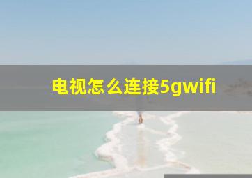 电视怎么连接5gwifi