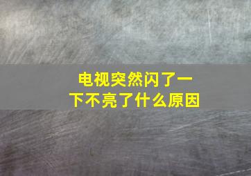 电视突然闪了一下不亮了什么原因