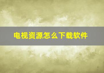 电视资源怎么下载软件