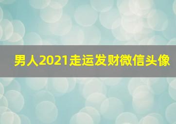 男人2021走运发财微信头像