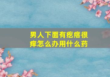 男人下面有疙瘩很痒怎么办用什么药