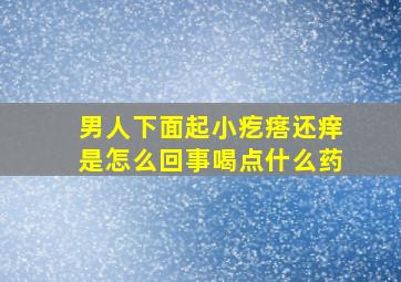 男人下面起小疙瘩还痒是怎么回事喝点什么药