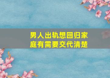 男人出轨想回归家庭有需要交代清楚