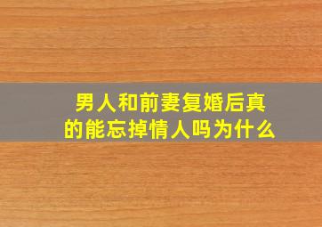 男人和前妻复婚后真的能忘掉情人吗为什么