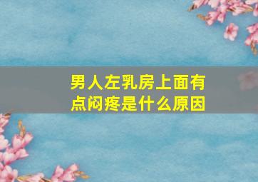 男人左乳房上面有点闷疼是什么原因