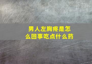 男人左胸疼是怎么回事吃点什么药