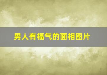 男人有福气的面相图片