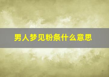 男人梦见粉条什么意思