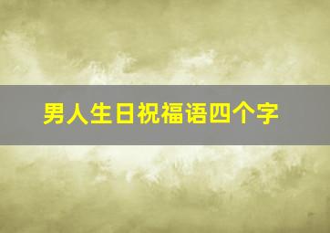 男人生日祝福语四个字