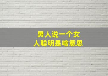 男人说一个女人聪明是啥意思