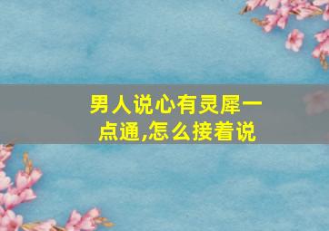 男人说心有灵犀一点通,怎么接着说