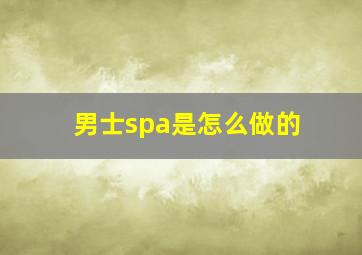 男士spa是怎么做的