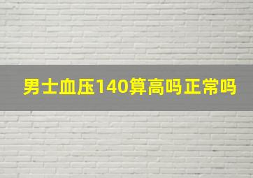 男士血压140算高吗正常吗