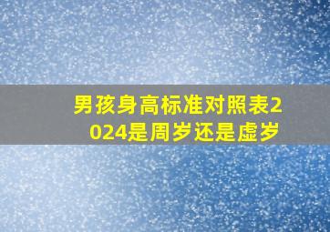 男孩身高标准对照表2024是周岁还是虚岁