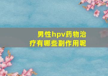 男性hpv药物治疗有哪些副作用呢