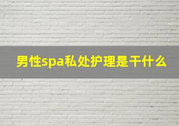 男性spa私处护理是干什么