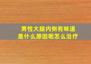 男性大腿内侧有味道是什么原因呢怎么治疗