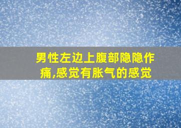 男性左边上腹部隐隐作痛,感觉有胀气的感觉