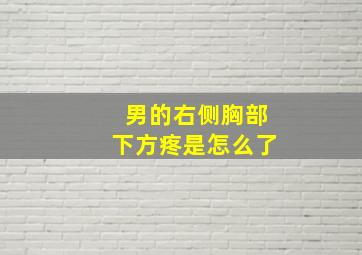 男的右侧胸部下方疼是怎么了