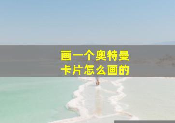 画一个奥特曼卡片怎么画的