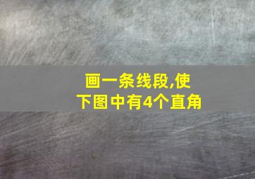 画一条线段,使下图中有4个直角