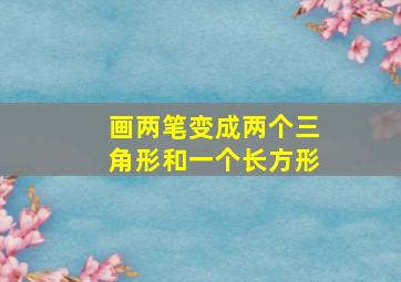 画两笔变成两个三角形和一个长方形