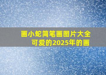 画小蛇简笔画图片大全可爱的2025年的画