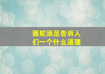 画蛇添足告诉人们一个什么道理