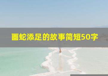 画蛇添足的故事简短50字