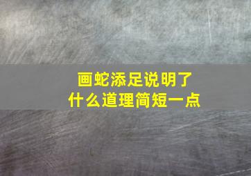 画蛇添足说明了什么道理简短一点