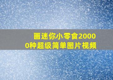 画迷你小零食20000种超级简单图片视频