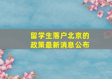 留学生落户北京的政策最新消息公布