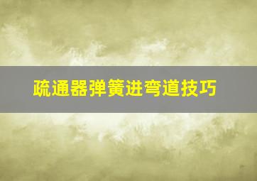 疏通器弹簧进弯道技巧