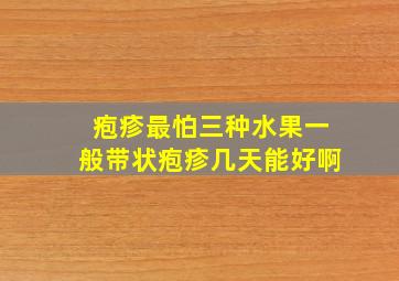 疱疹最怕三种水果一般带状疱疹几天能好啊