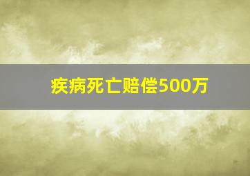 疾病死亡赔偿500万