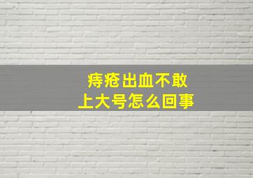 痔疮出血不敢上大号怎么回事