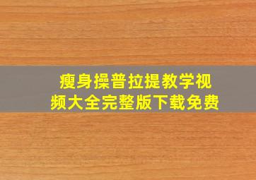 瘦身操普拉提教学视频大全完整版下载免费