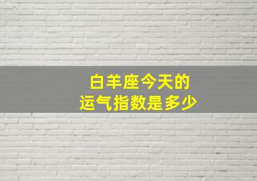 白羊座今天的运气指数是多少