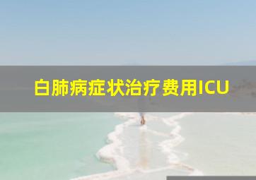 白肺病症状治疗费用ICU