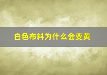 白色布料为什么会变黄