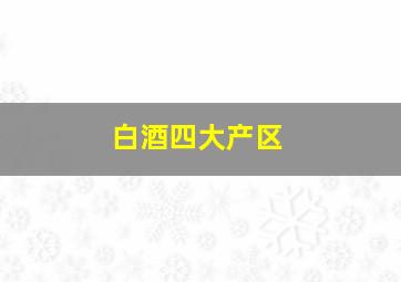 白酒四大产区