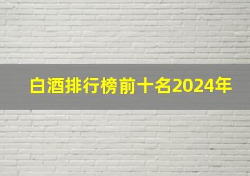 白酒排行榜前十名2024年