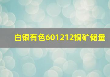 白银有色601212铜矿储量