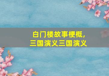 白门楼故事梗概,三国演义三国演义