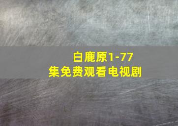 白鹿原1-77集免费观看电视剧